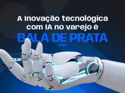 A Inovação tecnológica com IA no varejo é bala de prata